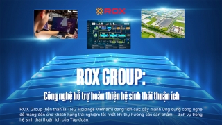 ROX GROUP: Công nghệ hỗ trợ hoàn thiện hệ sinh thái thuận ích